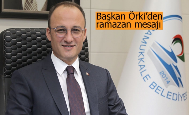 Başkan Örki’den ramazan mesajı