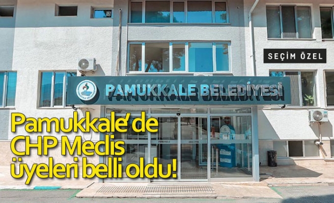 Pamukkale’de CHP Meclis üyeleri belli oldu!