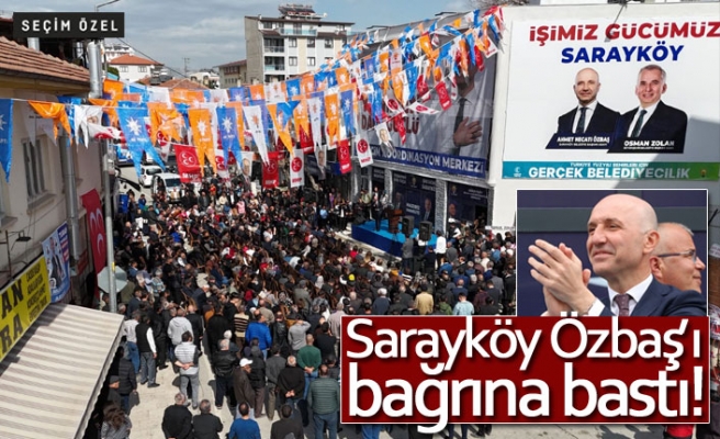 Sarayköy Özbaş’ı bağrına bastı!