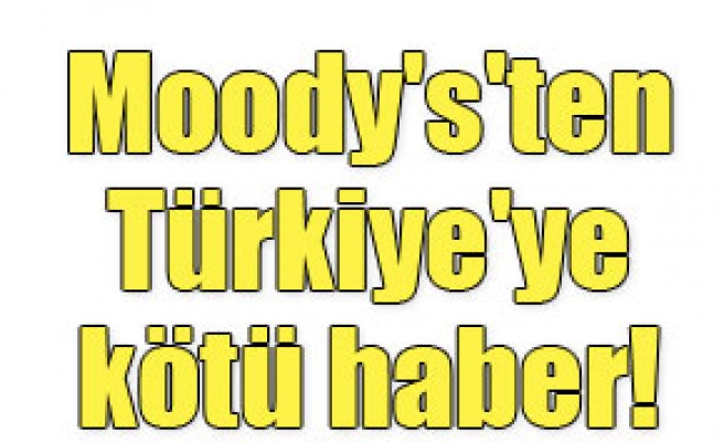 Moody's'ten Türkiye'ye not uyarısı