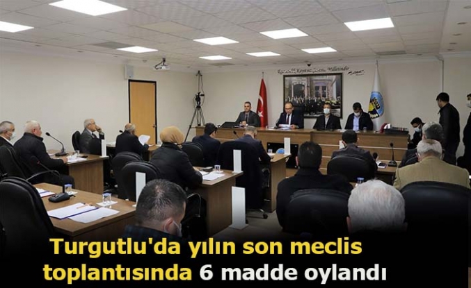 Turgutlu'da yılın son meclis  toplantısında 6 madde oylandı