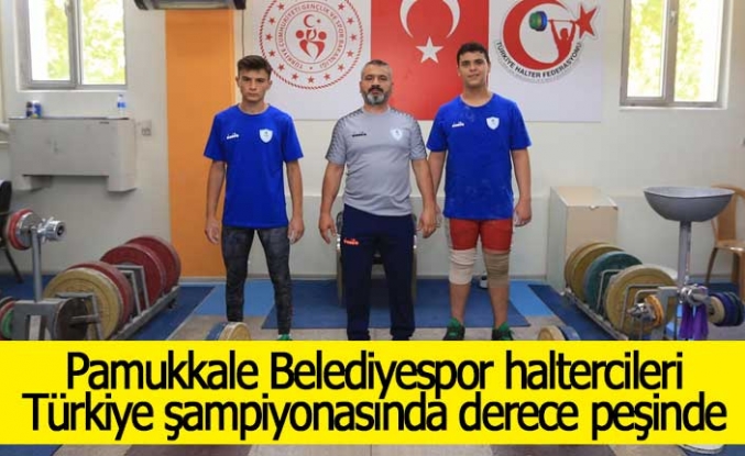 Pamukkale Belediyespor haltercileri Türkiye şampiyonasında derece peşinde
